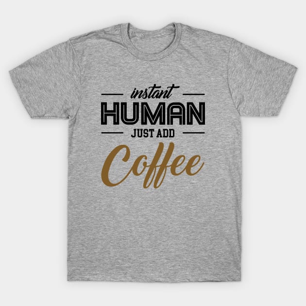 Instant human. T-Shirt by NotoriousMedia